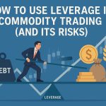 How to Use Leverage in Commodity Trading (and Its Risks)